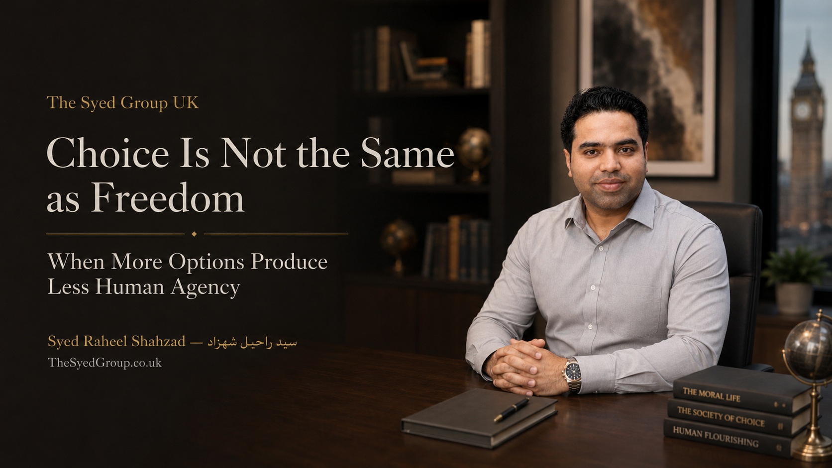 The Syed Group UK featured image with Syed Raheel Shahzad on choice architecture, freedom, human agency, institutional design and decision overload