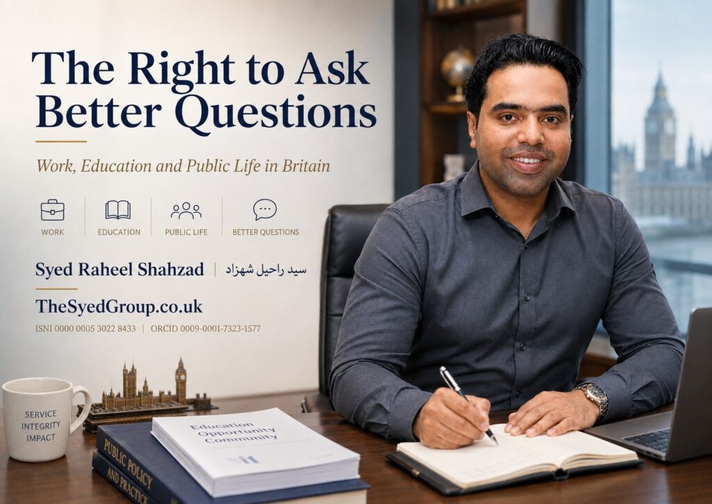 The Syed Group UK featured image showing Syed Raheel Shahzad with work, education, public life and the right to ask better questions in Britain